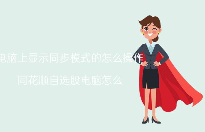 电脑上显示同步模式的怎么操作 同花顺自选股电脑怎么，和手机同步？